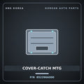 Genuine Mobis COVER-CATCH MTG 852296A000 for 11-Ton Truck 1997 HNS Parts Korea