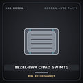 Genuine Mobis BEZEL-LWR C/PAD SW MTG 933102G000J7 for Lotze 2006 HNS Parts Korea