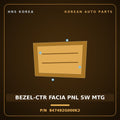 Genuine Mobis BEZEL-CTR FACIA PNL SW MTG 847492G000K2 for Lotze 2006 HNS Parts Korea
