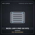 Genuine Mobis BEZEL-LWR C/PAD SW MTG 933101G100XI for Pride 2006 HNS Parts Korea