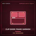 Genuine Mobis CLIP-DOOR FRAME GARNISH 8225423000 for Dynasty 1992 HNS Parts Korea