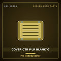 Genuine Mobis COVER-CTR PLR BLANK`G 858392G000J7 for Lotze 2006 HNS Parts Korea