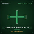 Genuine Mobis COVER-GATE PILLAR S.R.S,LH 85857B8100OM for Maxcruz 2013 HNS Parts Korea
