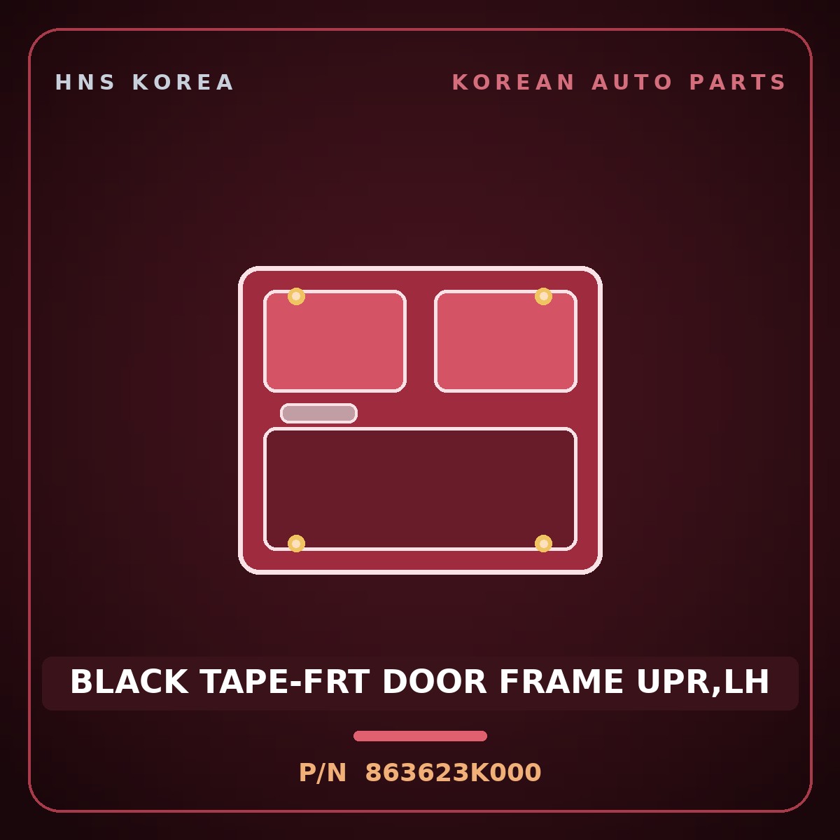 Genuine Mobis BLACK TAPE-FRT DOOR FRAME UPR,LH 863623K000 for Sonata 2006 HNS Parts Korea