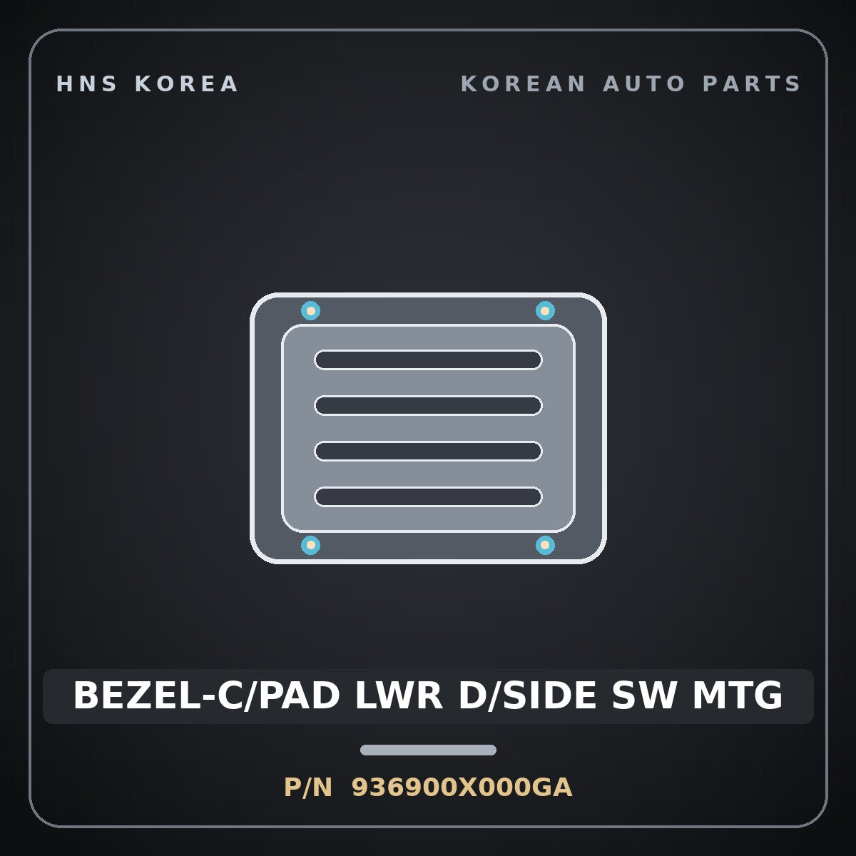 Genuine Mobis BEZEL-C/PAD LWR D/SIDE SW MTG 936900X000GA for BlueOn 2011 HNS Parts Korea